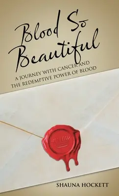 Blood so Beautiful: A rákos utazás és a vér megváltó ereje - Blood so Beautiful: A Journey with Cancer and the Redemptive Power of Blood