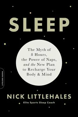 Alvás: A 8 óra mítosza, a szundikálás ereje és az új terv a test és az elme feltöltésére - Sleep: The Myth of 8 Hours, the Power of Naps, and the New Plan to Recharge Your Body and Mind