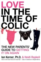 Szerelem a kólika idején: Az új szülők útmutatója az újrakezdéshez - Love in the Time of Colic: The New Parents' Guide to Getting It on Again