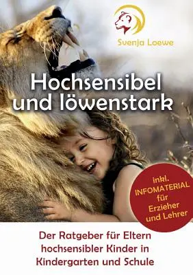 Hochsensibel und lwenstark: Der Ratgeber fr Eltern hochsensibler Kinder in Kindergarten und Schule (A magasan képzett gyermekek szüleinek tanácsadója) - Hochsensibel und lwenstark: Der Ratgeber fr Eltern hochsensibler Kinder in Kindergarten und Schule