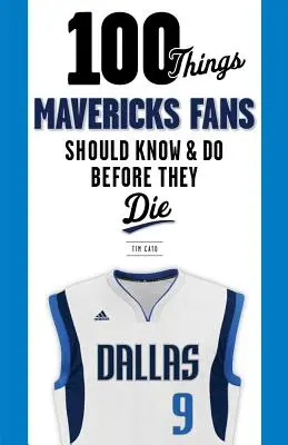 100 dolog, amit a Mavericks rajongóknak tudniuk és meg kell tenniük, mielőtt meghalnak - 100 Things Mavericks Fans Should Know & Do Before They Die