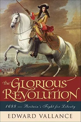 Dicsőséges forradalom: 1688: Nagy-Britannia harca a szabadságért - Glorious Revolution: 1688: Britain's Fight for Liberty