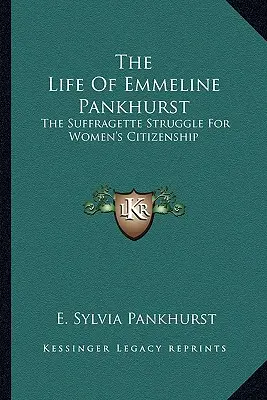 Emmeline Pankhurst élete: A szüfrazsettek küzdelme a nők állampolgárságáért - The Life of Emmeline Pankhurst: The Suffragette Struggle for Women's Citizenship