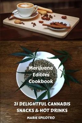 Marihuana Edibles Cookbook: 21 finom nassolnivaló és forró italok - Marijuana Edibles Cookbook: 21 Delightful Snacks & Hot Drinks