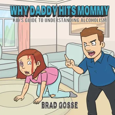 Proč tatínek bije maminku: Dětský průvodce k pochopení alkoholismu: Jak maminka bije tatínka? - Why Daddy Hits Mommy: Kid's Guide To Understanding Alcoholism