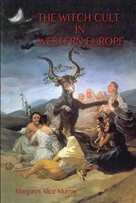 A boszorkánykultusz Nyugat-Európában: eredeti szöveg, jegyzetekkel, bibliográfiával és öt melléklettel. - The Witch Cult in Western Europe: the original text, with Notes, Bibliography and five Appendices.