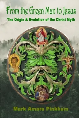 A zöld embertől Jézusig: A Krisztus-mítosz eredete és fejlődése - From the Green Man to Jesus: The Origin and Evolution of the Christ Myth