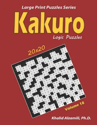 Kakuro logikai rejtvények: 100 nagyméretű (20x20): Tartsa fiatalon az agyát - Kakuro Logic Puzzles: 100 Large Print (20x20): Keep Your Brain Young