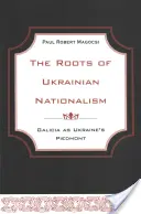 Az ukrán nacionalizmus gyökerei: Galícia mint Ukrajna Piemontja - The Roots of Ukrainian Nationalism: Galicia as Ukraine's Piedmont