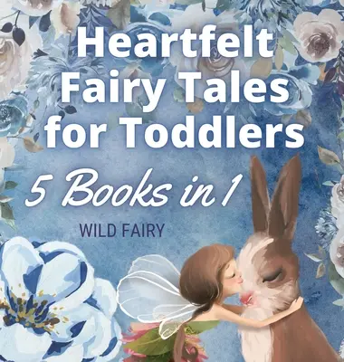 Szívhez szóló mesék kisgyermekeknek: 5 könyv 1 könyvben - Heartfelt Fairy Tales for Toddlers: 5 Books in 1
