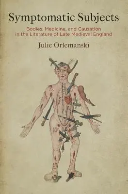 Tüneti alanyok: Testek, orvostudomány és ok-okozati összefüggések a késő középkori Anglia irodalmában - Symptomatic Subjects: Bodies, Medicine, and Causation in the Literature of Late Medieval England