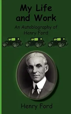 Életem és munkám - Henry Ford önéletrajza - My Life and Work-An Autobiography of Henry Ford