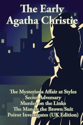 A korai Agatha Christie: The Mysterious Affair at Styles, Secret Adversary, Murder on the Links, The Man in the Brown Suit, and Ten Short Stori - The Early Agatha Christie: The Mysterious Affair at Styles, Secret Adversary, Murder on the Links, The Man in the Brown Suit, and Ten Short Stori