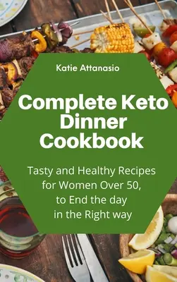 Teljes Keto vacsora szakácskönyv: Ízletes és egészséges receptek 50 év feletti nőknek, hogy a napot a megfelelő módon fejezzük be - Complete Keto Dinner Cookbook: Tasty and Healthy Recipes for Women Over 50, to End the day in the Right way