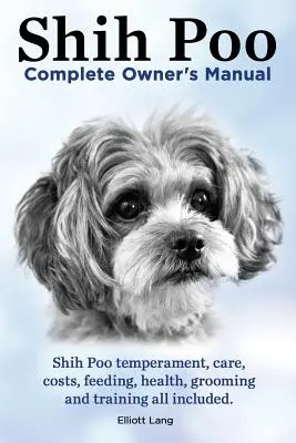 Shih Poo. Shihpoo Teljes tulajdonosi kézikönyv. Shih Poo temperamentum, gondozás, költségek, táplálás, egészség, ápolás és képzés minden benne van. - Shih Poo. Shihpoo Complete Owner's Manual. Shih Poo Temperament, Care, Costs, Feeding, Health, Grooming and Training All Included.