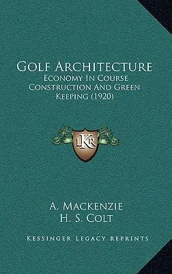 Golf építészet: Gazdaságosság a pályaépítésben és a zöldfenntartásban (1920) - Golf Architecture: Economy In Course Construction And Green Keeping (1920)