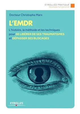 L'Emdr: L'histoire, la mthode et les techniques pour se librer de ses traumatismes et dpasser ses bLocages