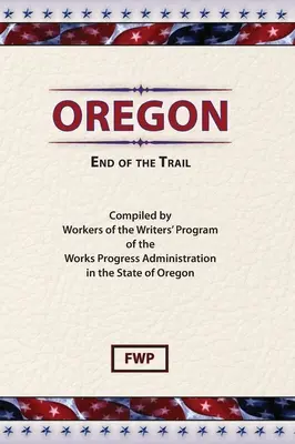 Oregon: Az ösvény vége (Federal Writers' Project (Fwp)) - Oregon: End of The Trail (Federal Writers' Project (Fwp))