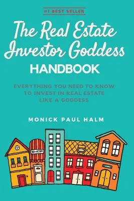 Az ingatlanbefektető istennő kézikönyve: Minden, amit tudnod kell ahhoz, hogy istennőként fektess be ingatlanba - The Real Estate Investor Goddess Handbook: Everything You Need To Know To Invest In Real Estate Like A Goddess