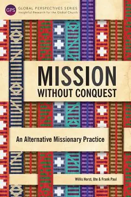 Hódítás nélküli misszió: Egy alternatív missziós gyakorlat - Mission Without Conquest: An Alternative Missionary Practice