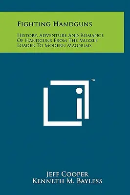 Harci kézifegyverek: A kézifegyverek története, kalandjai és romantikája a torkolattöltőtől a modern Magnumig - Fighting Handguns: History, Adventure And Romance Of Handguns From The Muzzle Loader To Modern Magnums