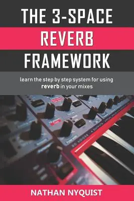 A 3 térbeli visszhang keretrendszer: Lépésről lépésre megtanulja a reverb használatának rendszerét a keverésekben. - The 3-Space Reverb Framework: Learn the step by step system for using reverb in your mixes