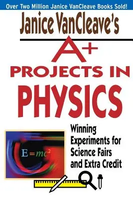 Janice VanCleave A+ projektek a fizikában: Winning Experiments for Science Fairs and Extra Credit (Nyerő kísérletek tudományos vásárokhoz és extra kreditekhez) - Janice VanCleave's A+ Projects in Physics: Winning Experiments for Science Fairs and Extra Credit