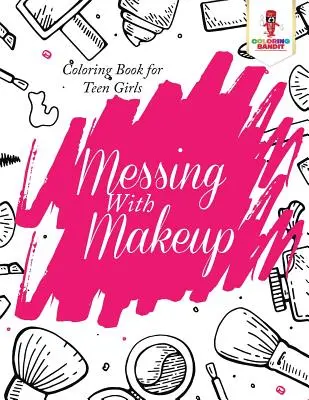 Messing With Makeup: Színezőkönyv tinilányoknak - Messing With Makeup: Coloring Book for Teen Girls