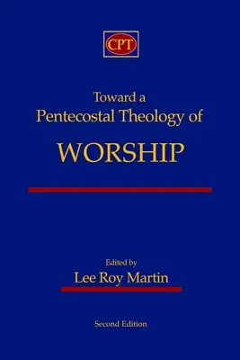 Az istentisztelet pünkösdi teológiája felé: Második kiadás - Toward a Pentecostal Theology of Worship: Second Edition