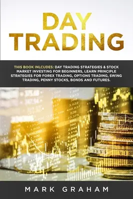 Day Trading: Ez a könyv tartalmazza: Day Trading stratégiák és tőzsdei befektetés kezdőknek, Tanulja meg az elvi stratégiákat a Fore - Day Trading: This Book Includes: Day Trading Strategies & Stock Market Investing for Beginners, Learn Principle Strategies for Fore