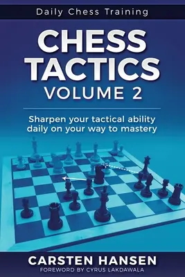 Sakk taktika - 2. kötet: Élesítse taktikai képességeit naponta a mesterré válás útján - Chess Tactics - Volume 2: Sharpen your tactical ability daily on your way to mastery