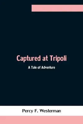 Tripoliban fogságba esett: A Tale of Adventure - Captured at Tripoli: A Tale of Adventure