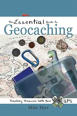 A geocaching alapvető útmutatója: Kincsek felkutatása a GPS-szel - The Essential Guide to Geocaching: Tracking Treasure with Your GPS