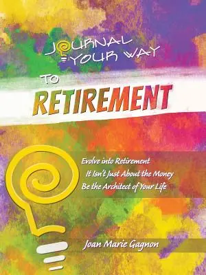 Naplózza az utat a nyugdíjba vonulásig: Nem a pénzről van szó Légy az életed építésze - Journal Your Way to Retirement: Evolve into Retirement It Isn't About the Money Be the Architect of Your Life