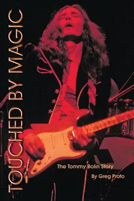 Mágia által megérintve: Tommy Bolin története - Touched by Magic: The Tommy Bolin Story