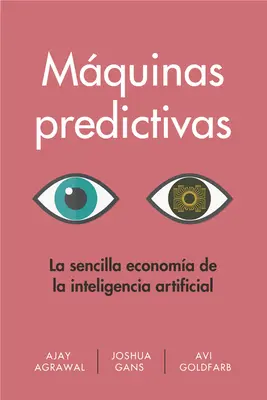 Mquinas Predictivas (Prediction Machines Spanish Edition): La Sencilla Economa de la Inteligencia Artificial (A mesterséges intelligencia gazdasága) - Mquinas Predictivas (Prediction Machines Spanish Edition): La Sencilla Economa de la Inteligencia Artificial