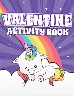 Valentine Activity Book: Fun Activity Workbook for Kids Ages 2-6 featuring Unicorns, Rainbows & Sweet Treats Coloring Pages, Dot to dot, Letter - Valentine Activity Book: Fun Activity Workbook for Kids Ages 2-6 featuring Unicorns, Rainbows & Sweet Treats Coloring Pages, Dot to Dot, Letter