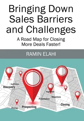 Az értékesítési akadályok és kihívások lebontása: Útiterv a több üzlet gyorsabb lezárásához! - Bringing Down Sales Barriers and Challenges: A Road Map for Closing More Deals Faster!