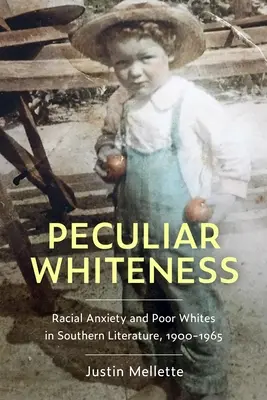 Sajátos fehérség: Faji szorongás és szegény fehérek a déli irodalomban, 1900-1965 - Peculiar Whiteness: Racial Anxiety and Poor Whites in Southern Literature, 1900-1965