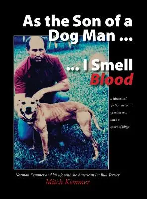 Egy kutyaember fiaként ... Vérszagot érzek: Norman Kemmer és élete az amerikai pitbull terrierrel - As the Son of a Dog Man ... I Smell Blood: Norman Kemmer and his life with the American Pit Bull Terrier