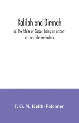 Kalilah és Dimnah; avagy Bidpai meséi; irodalmi történetük ismertetése - Kalilah and Dimnah; or, The fables of Bidpai; being an account of their literary history