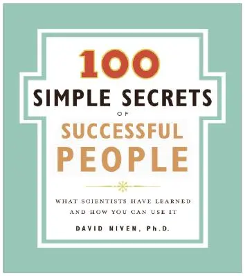 A sikeres emberek 100 egyszerű titka: Amit a tudósok megtanultak, és hogyan használhatod fel te is - 100 Simple Secrets of Successful People: What Scientists Have Learned and How You Can Use It