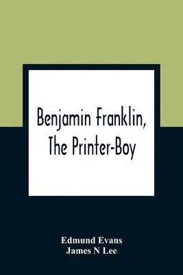 Benjamin Franklin, a nyomdászfiú - Benjamin Franklin, The Printer-Boy