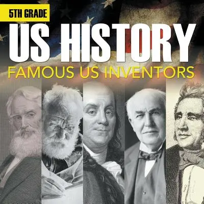 5. osztályos amerikai történelem: Híres amerikai feltalálók (füzet) - 5th Grade Us History: Famous US Inventors (Booklet)