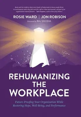 A munkahely rehabilitációja: A szervezet jövőbiztosítása a remény, a jólét és a teljesítmény helyreállítása mellett - Rehumanizing the Workplace: Future-Proofing Your Organization While Restoring Hope, Well-Being, and Performance