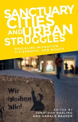 Menedékvárosok és városi küzdelmek: A migráció, az állampolgárság és a jogok újraszabályozása - Sanctuary Cities and Urban Struggles: Rescaling Migration, Citizenship, and Rights