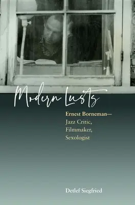Modern vágyak: Ernest Borneman: Jazzkritikus, filmrendező, szexológus. - Modern Lusts: Ernest Borneman: Jazz Critic, Filmmaker, Sexologist