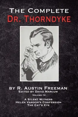 The Complete Dr. Thorndyke - IV. kötet: A csendes tanú, Helen Vardon vallomása és A macskaszem - The Complete Dr. Thorndyke - Volume IV: A Silent Witness, Helen Vardon's Confession and The Cat's Eye