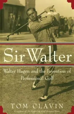 Sir Walter: Walter Hagen és a profi golf feltalálása - Sir Walter: Walter Hagen and the Invention of Professional Gol