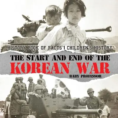 A koreai háború kezdete és vége - Tényeket tartalmazó történelemkönyv - Gyerekeknek szóló történelemkönyv - The Start and End of the Korean War - History Book of Facts - Children's History